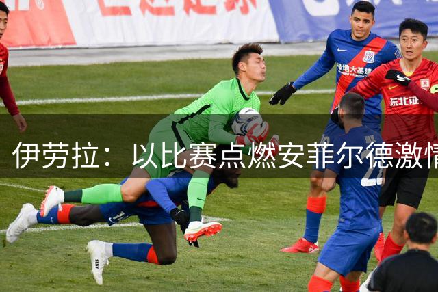 伊劳拉：以比赛点燃安菲尔德激情